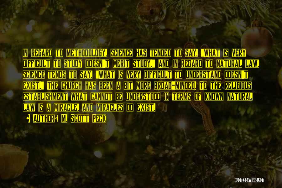 M. Scott Peck Quotes: In Regard To Methodology, Science Has Tended To Say, What Is Very Difficult To Study Doesn't Merit Study. And In