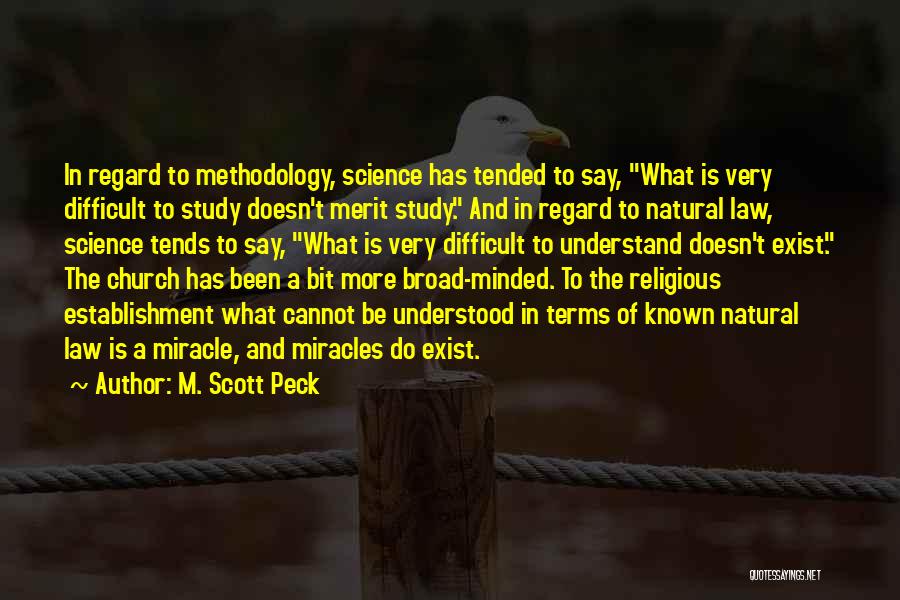 M. Scott Peck Quotes: In Regard To Methodology, Science Has Tended To Say, What Is Very Difficult To Study Doesn't Merit Study. And In