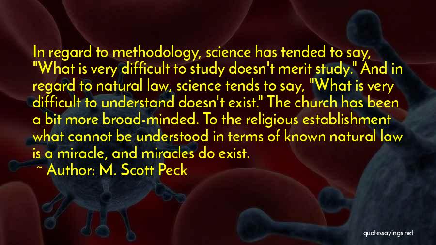 M. Scott Peck Quotes: In Regard To Methodology, Science Has Tended To Say, What Is Very Difficult To Study Doesn't Merit Study. And In