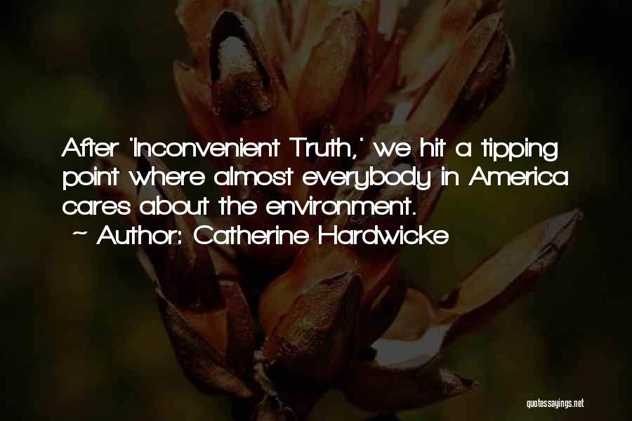 Catherine Hardwicke Quotes: After 'inconvenient Truth,' We Hit A Tipping Point Where Almost Everybody In America Cares About The Environment.