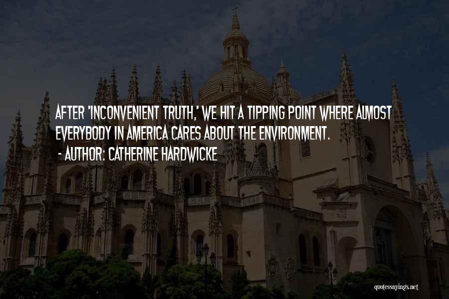 Catherine Hardwicke Quotes: After 'inconvenient Truth,' We Hit A Tipping Point Where Almost Everybody In America Cares About The Environment.