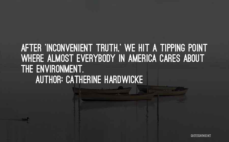 Catherine Hardwicke Quotes: After 'inconvenient Truth,' We Hit A Tipping Point Where Almost Everybody In America Cares About The Environment.