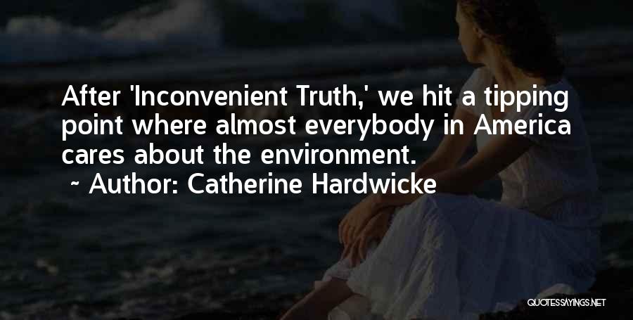 Catherine Hardwicke Quotes: After 'inconvenient Truth,' We Hit A Tipping Point Where Almost Everybody In America Cares About The Environment.