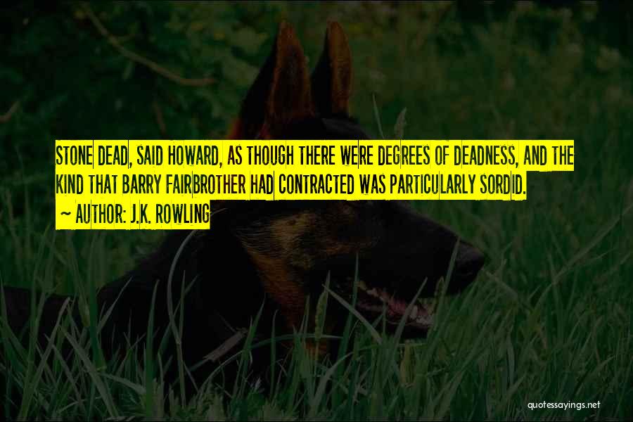 J.K. Rowling Quotes: Stone Dead, Said Howard, As Though There Were Degrees Of Deadness, And The Kind That Barry Fairbrother Had Contracted Was