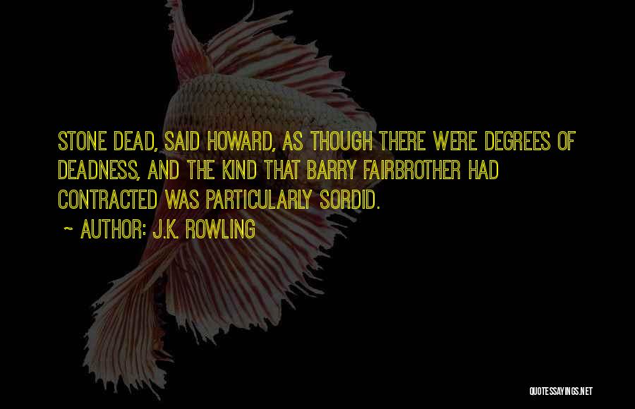 J.K. Rowling Quotes: Stone Dead, Said Howard, As Though There Were Degrees Of Deadness, And The Kind That Barry Fairbrother Had Contracted Was