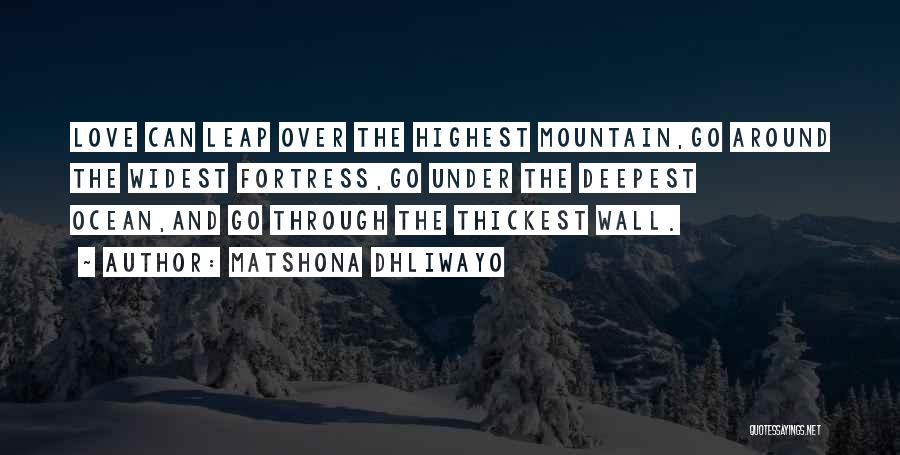 Matshona Dhliwayo Quotes: Love Can Leap Over The Highest Mountain,go Around The Widest Fortress,go Under The Deepest Ocean,and Go Through The Thickest Wall.
