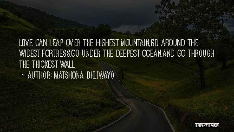 Matshona Dhliwayo Quotes: Love Can Leap Over The Highest Mountain,go Around The Widest Fortress,go Under The Deepest Ocean,and Go Through The Thickest Wall.