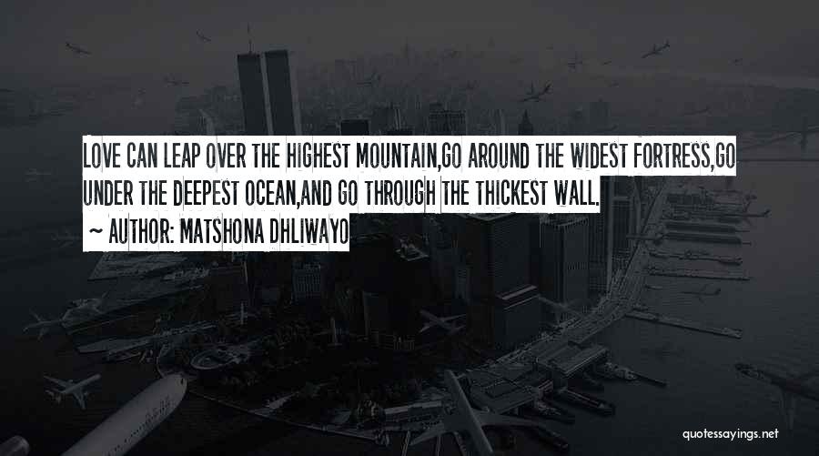 Matshona Dhliwayo Quotes: Love Can Leap Over The Highest Mountain,go Around The Widest Fortress,go Under The Deepest Ocean,and Go Through The Thickest Wall.