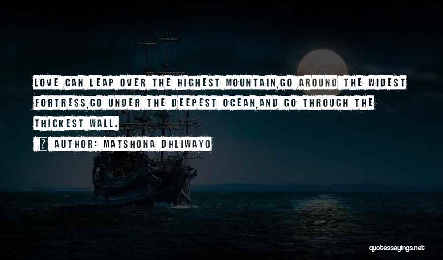 Matshona Dhliwayo Quotes: Love Can Leap Over The Highest Mountain,go Around The Widest Fortress,go Under The Deepest Ocean,and Go Through The Thickest Wall.