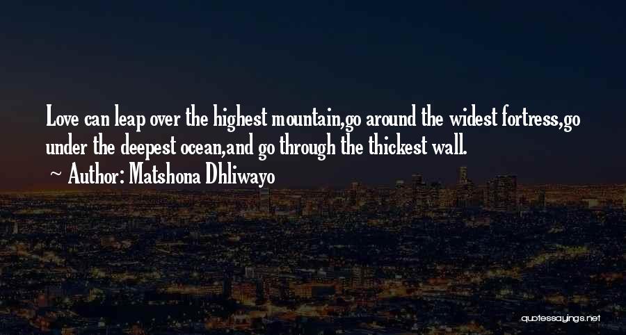 Matshona Dhliwayo Quotes: Love Can Leap Over The Highest Mountain,go Around The Widest Fortress,go Under The Deepest Ocean,and Go Through The Thickest Wall.