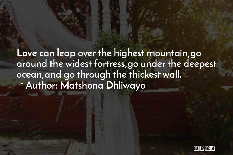 Matshona Dhliwayo Quotes: Love Can Leap Over The Highest Mountain,go Around The Widest Fortress,go Under The Deepest Ocean,and Go Through The Thickest Wall.