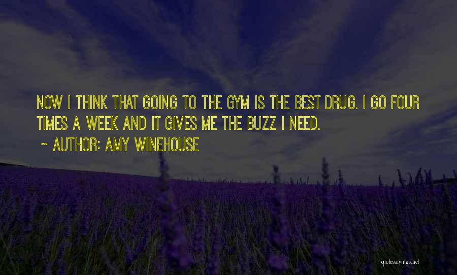 Amy Winehouse Quotes: Now I Think That Going To The Gym Is The Best Drug. I Go Four Times A Week And It