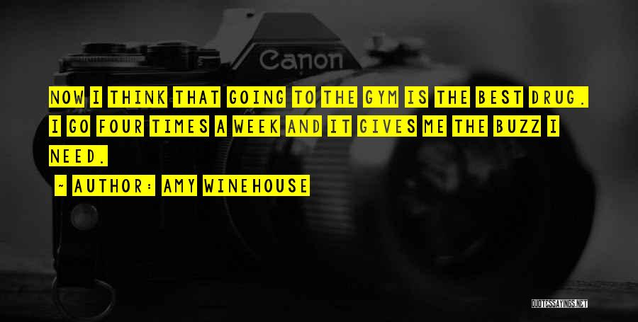 Amy Winehouse Quotes: Now I Think That Going To The Gym Is The Best Drug. I Go Four Times A Week And It