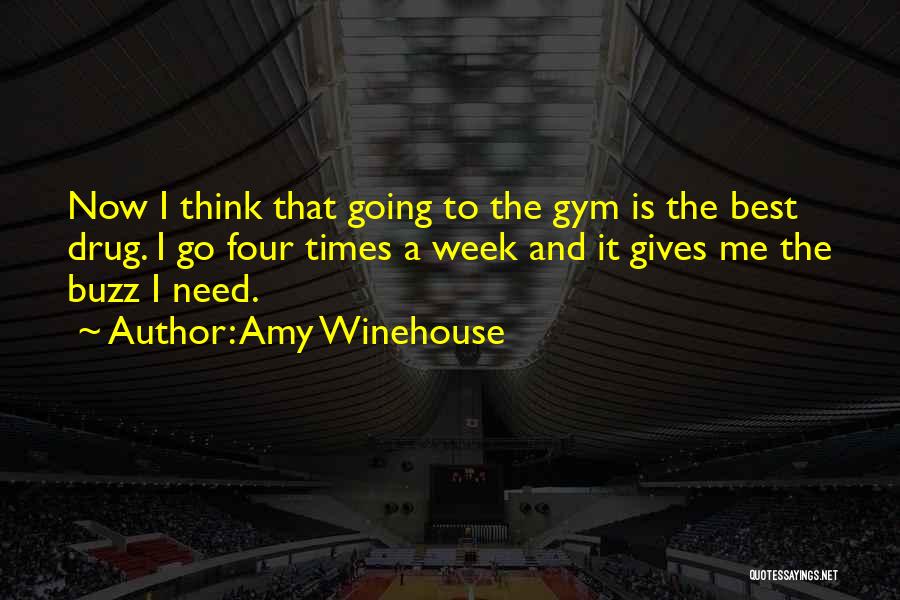 Amy Winehouse Quotes: Now I Think That Going To The Gym Is The Best Drug. I Go Four Times A Week And It