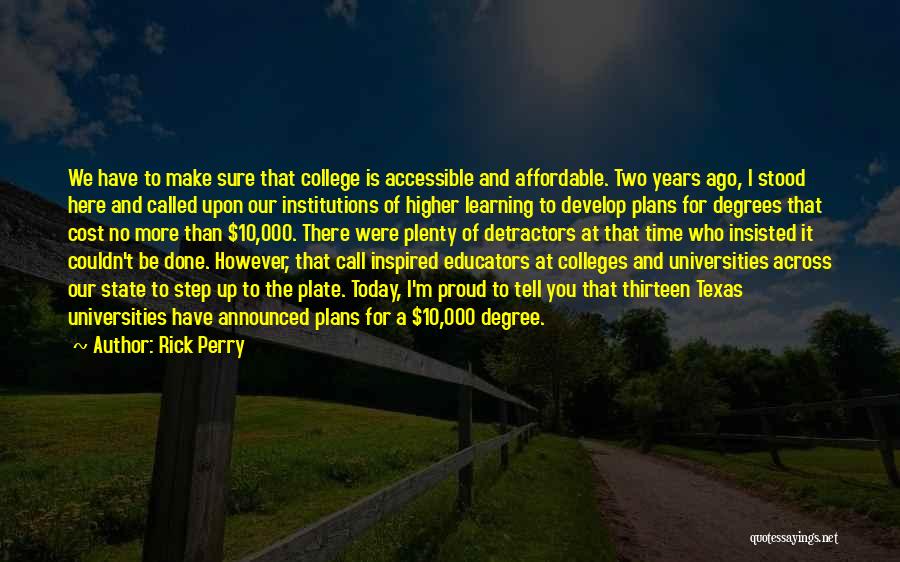 Rick Perry Quotes: We Have To Make Sure That College Is Accessible And Affordable. Two Years Ago, I Stood Here And Called Upon