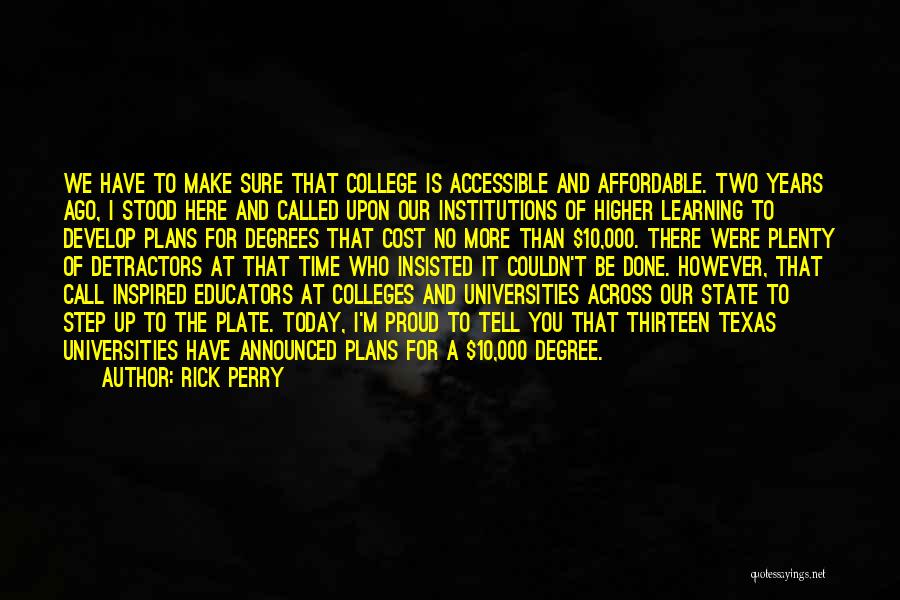Rick Perry Quotes: We Have To Make Sure That College Is Accessible And Affordable. Two Years Ago, I Stood Here And Called Upon