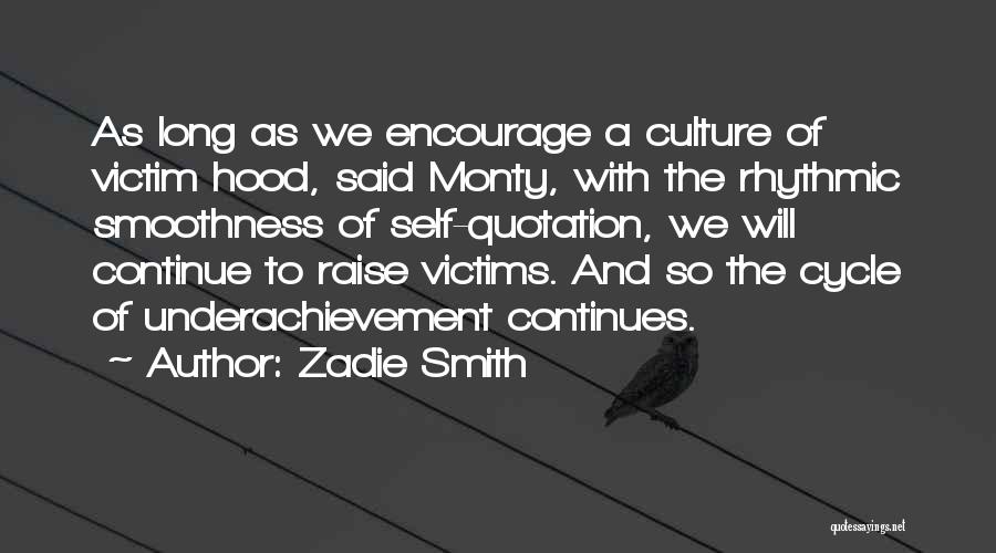 Zadie Smith Quotes: As Long As We Encourage A Culture Of Victim Hood, Said Monty, With The Rhythmic Smoothness Of Self-quotation, We Will