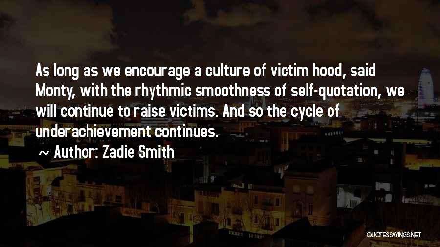 Zadie Smith Quotes: As Long As We Encourage A Culture Of Victim Hood, Said Monty, With The Rhythmic Smoothness Of Self-quotation, We Will