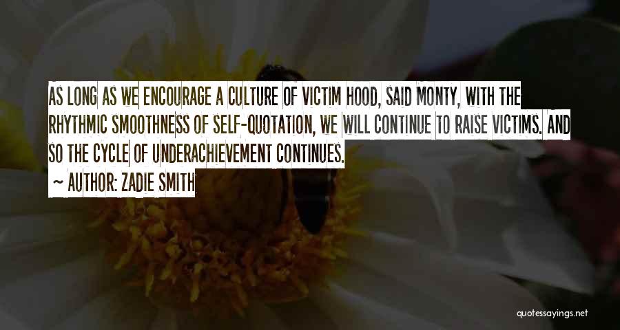 Zadie Smith Quotes: As Long As We Encourage A Culture Of Victim Hood, Said Monty, With The Rhythmic Smoothness Of Self-quotation, We Will