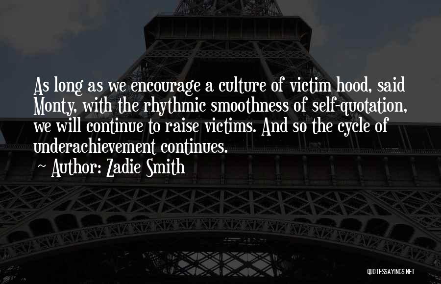 Zadie Smith Quotes: As Long As We Encourage A Culture Of Victim Hood, Said Monty, With The Rhythmic Smoothness Of Self-quotation, We Will