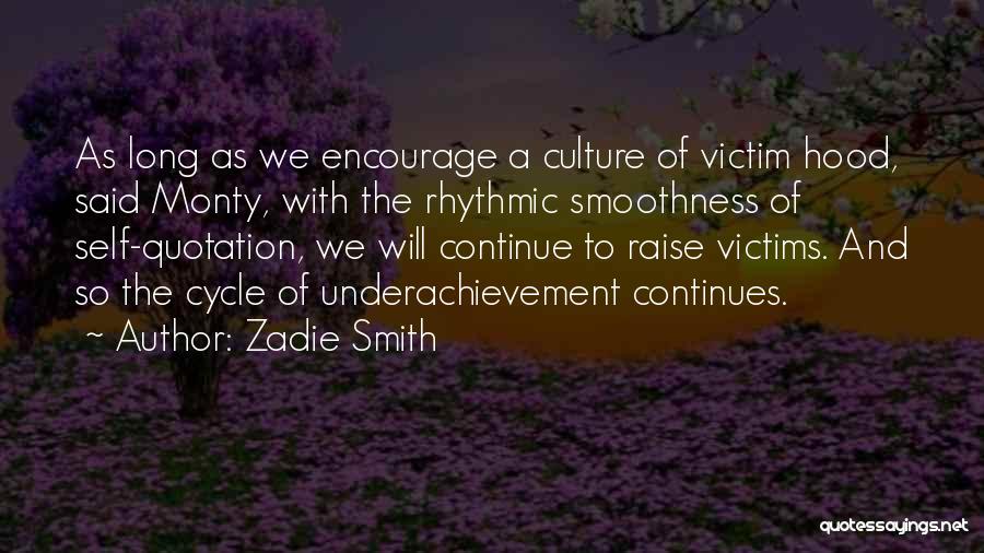 Zadie Smith Quotes: As Long As We Encourage A Culture Of Victim Hood, Said Monty, With The Rhythmic Smoothness Of Self-quotation, We Will