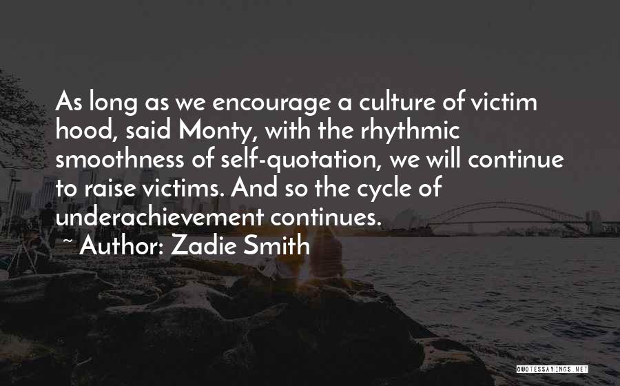 Zadie Smith Quotes: As Long As We Encourage A Culture Of Victim Hood, Said Monty, With The Rhythmic Smoothness Of Self-quotation, We Will