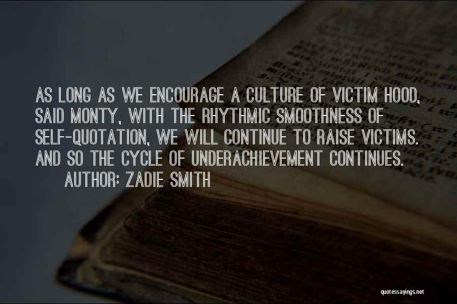 Zadie Smith Quotes: As Long As We Encourage A Culture Of Victim Hood, Said Monty, With The Rhythmic Smoothness Of Self-quotation, We Will