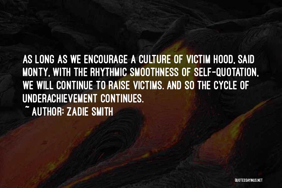 Zadie Smith Quotes: As Long As We Encourage A Culture Of Victim Hood, Said Monty, With The Rhythmic Smoothness Of Self-quotation, We Will