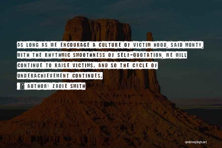 Zadie Smith Quotes: As Long As We Encourage A Culture Of Victim Hood, Said Monty, With The Rhythmic Smoothness Of Self-quotation, We Will