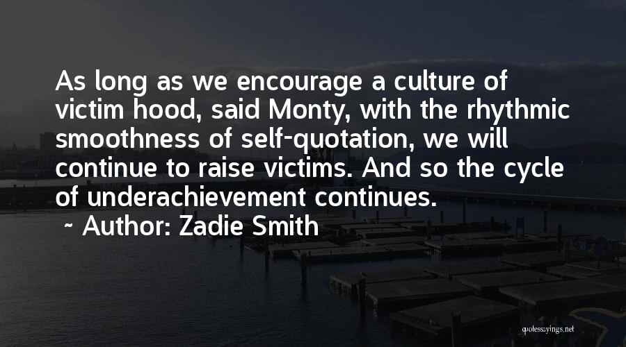 Zadie Smith Quotes: As Long As We Encourage A Culture Of Victim Hood, Said Monty, With The Rhythmic Smoothness Of Self-quotation, We Will