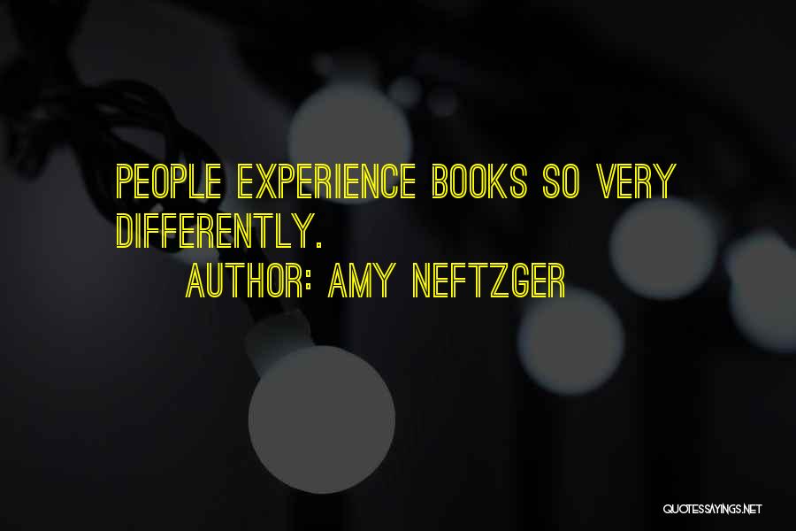 Amy Neftzger Quotes: People Experience Books So Very Differently.