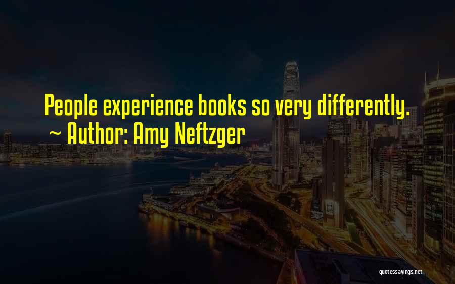 Amy Neftzger Quotes: People Experience Books So Very Differently.