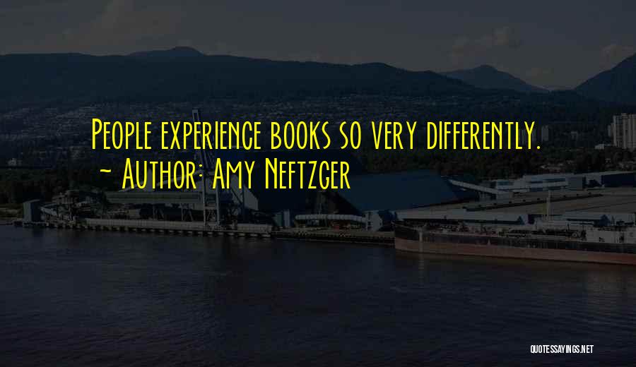 Amy Neftzger Quotes: People Experience Books So Very Differently.