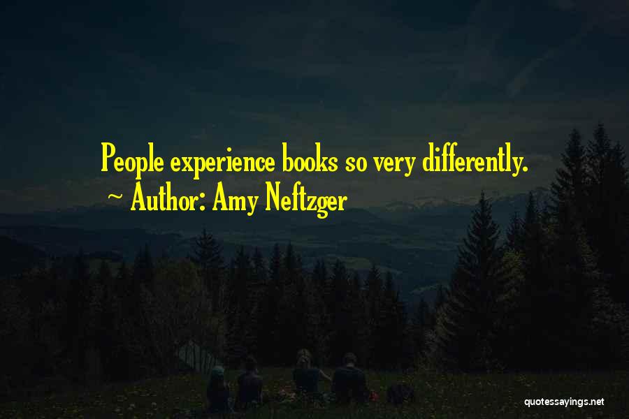Amy Neftzger Quotes: People Experience Books So Very Differently.