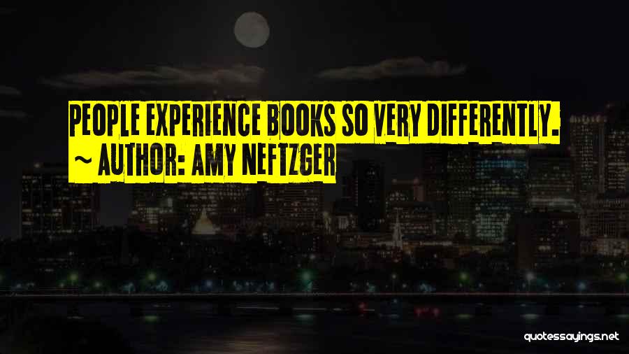 Amy Neftzger Quotes: People Experience Books So Very Differently.