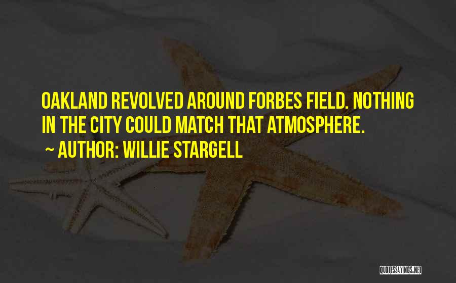 Willie Stargell Quotes: Oakland Revolved Around Forbes Field. Nothing In The City Could Match That Atmosphere.
