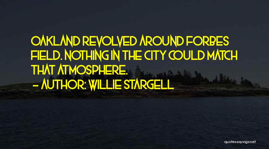 Willie Stargell Quotes: Oakland Revolved Around Forbes Field. Nothing In The City Could Match That Atmosphere.