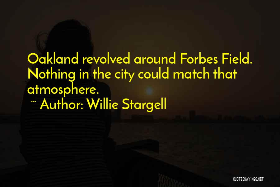 Willie Stargell Quotes: Oakland Revolved Around Forbes Field. Nothing In The City Could Match That Atmosphere.
