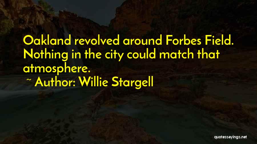 Willie Stargell Quotes: Oakland Revolved Around Forbes Field. Nothing In The City Could Match That Atmosphere.