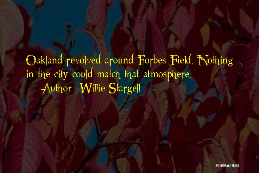 Willie Stargell Quotes: Oakland Revolved Around Forbes Field. Nothing In The City Could Match That Atmosphere.