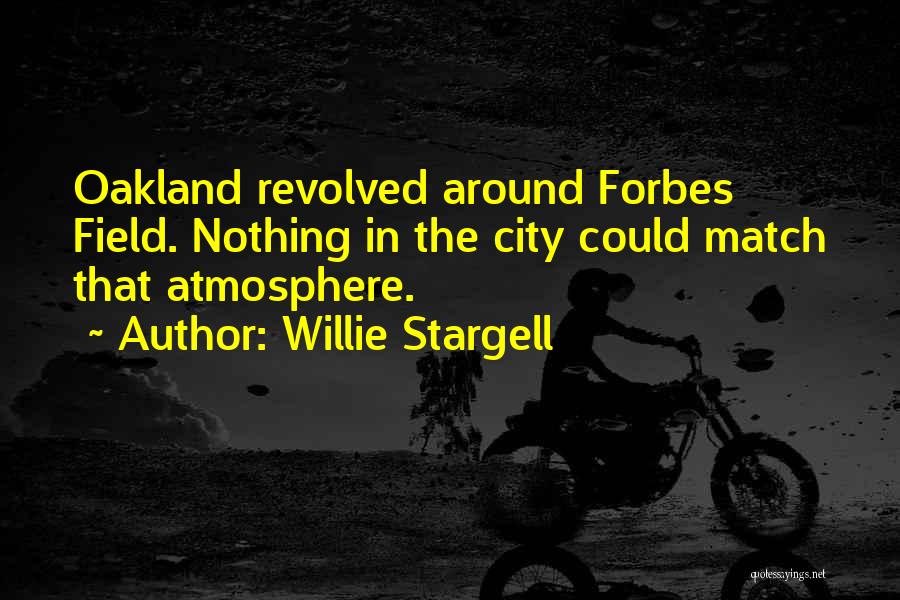 Willie Stargell Quotes: Oakland Revolved Around Forbes Field. Nothing In The City Could Match That Atmosphere.