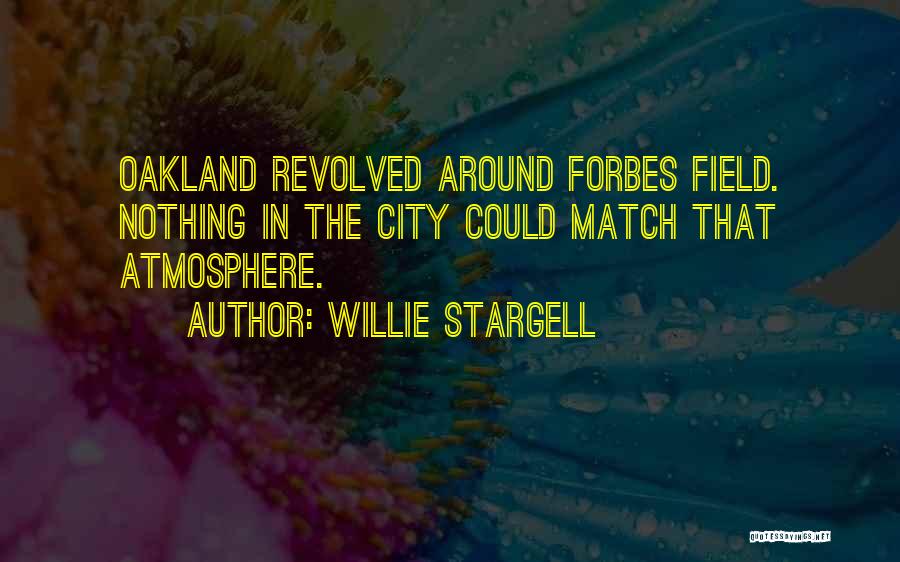 Willie Stargell Quotes: Oakland Revolved Around Forbes Field. Nothing In The City Could Match That Atmosphere.