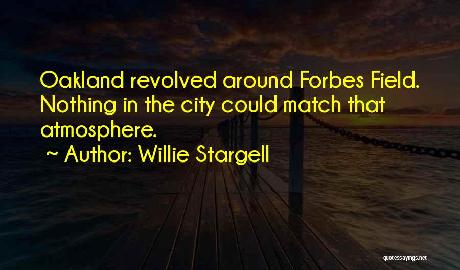 Willie Stargell Quotes: Oakland Revolved Around Forbes Field. Nothing In The City Could Match That Atmosphere.