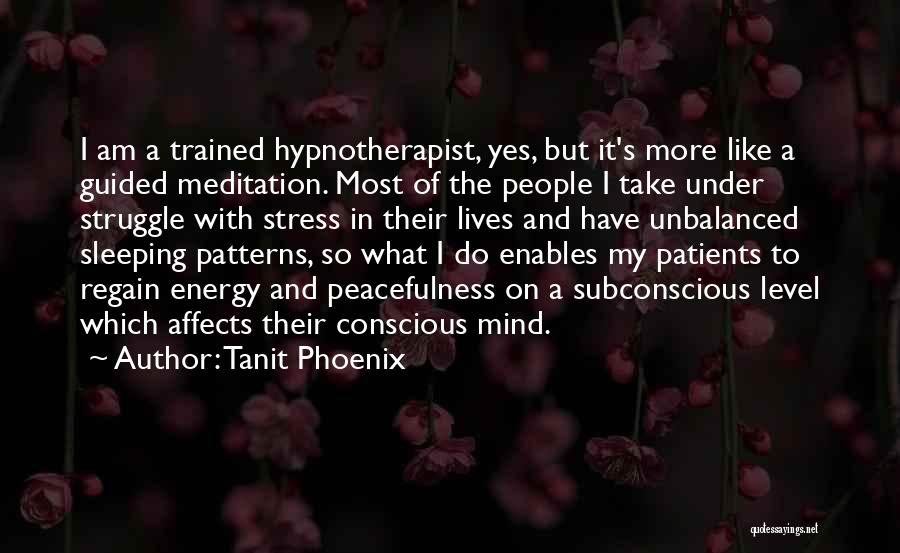 Tanit Phoenix Quotes: I Am A Trained Hypnotherapist, Yes, But It's More Like A Guided Meditation. Most Of The People I Take Under