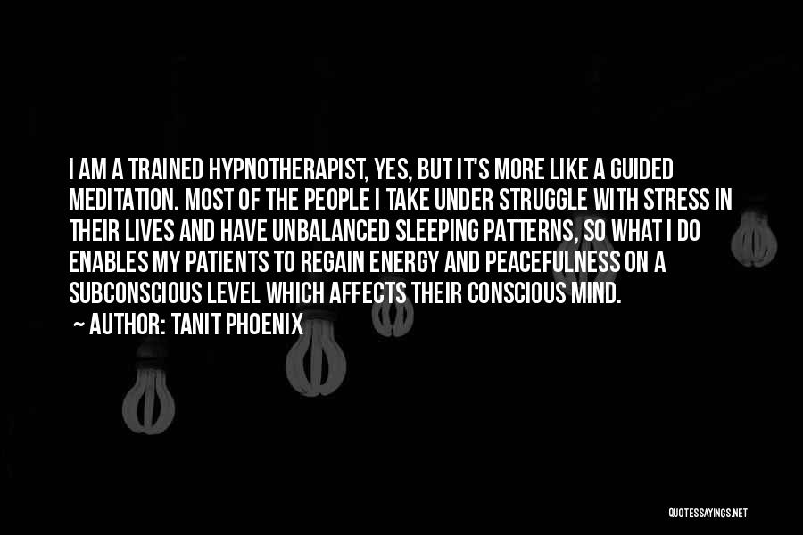 Tanit Phoenix Quotes: I Am A Trained Hypnotherapist, Yes, But It's More Like A Guided Meditation. Most Of The People I Take Under