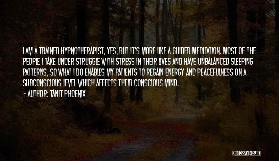 Tanit Phoenix Quotes: I Am A Trained Hypnotherapist, Yes, But It's More Like A Guided Meditation. Most Of The People I Take Under