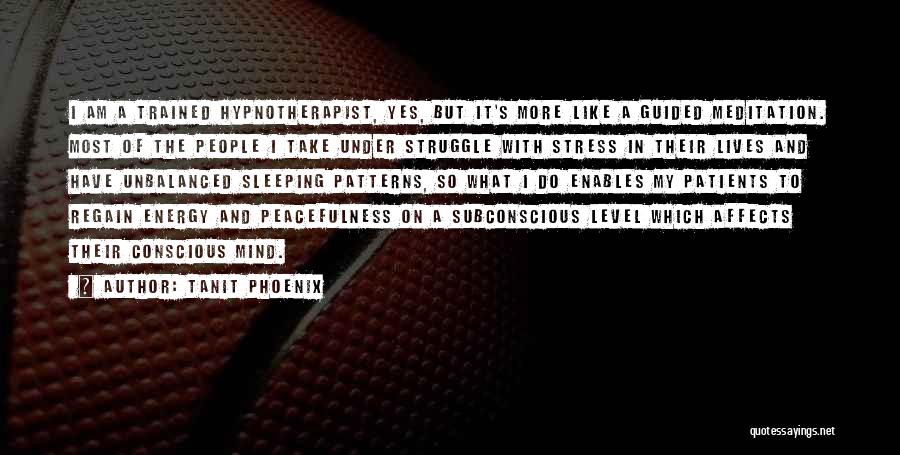 Tanit Phoenix Quotes: I Am A Trained Hypnotherapist, Yes, But It's More Like A Guided Meditation. Most Of The People I Take Under