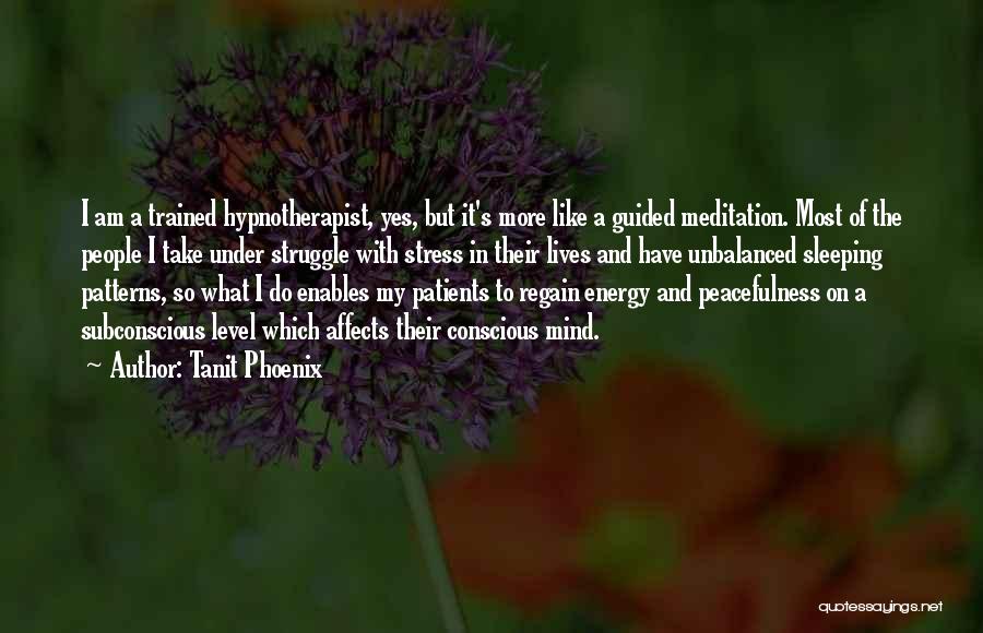 Tanit Phoenix Quotes: I Am A Trained Hypnotherapist, Yes, But It's More Like A Guided Meditation. Most Of The People I Take Under