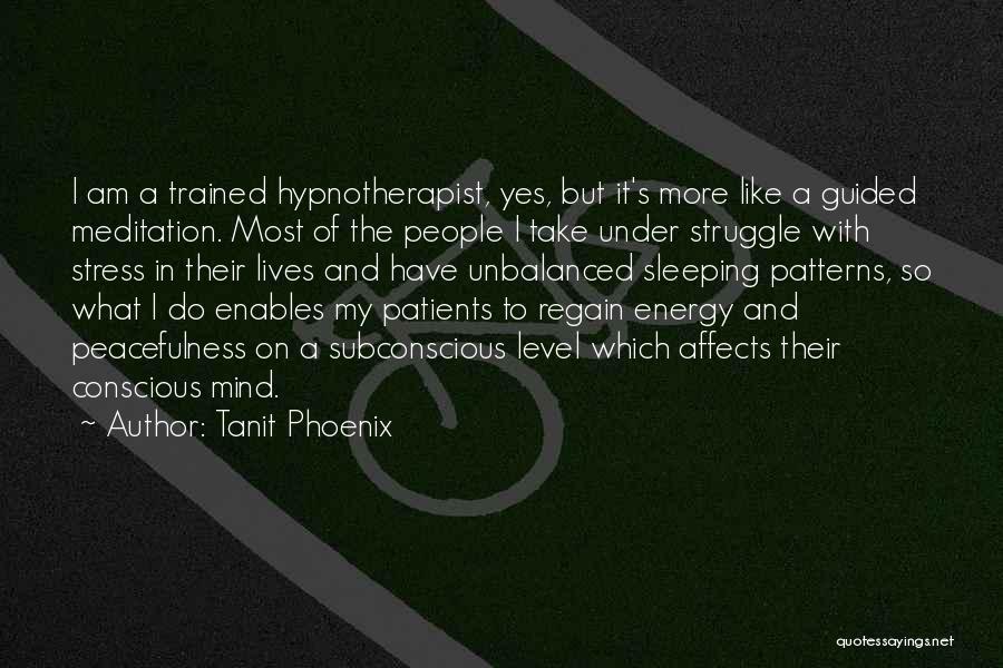 Tanit Phoenix Quotes: I Am A Trained Hypnotherapist, Yes, But It's More Like A Guided Meditation. Most Of The People I Take Under