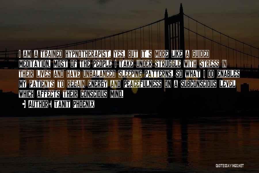 Tanit Phoenix Quotes: I Am A Trained Hypnotherapist, Yes, But It's More Like A Guided Meditation. Most Of The People I Take Under
